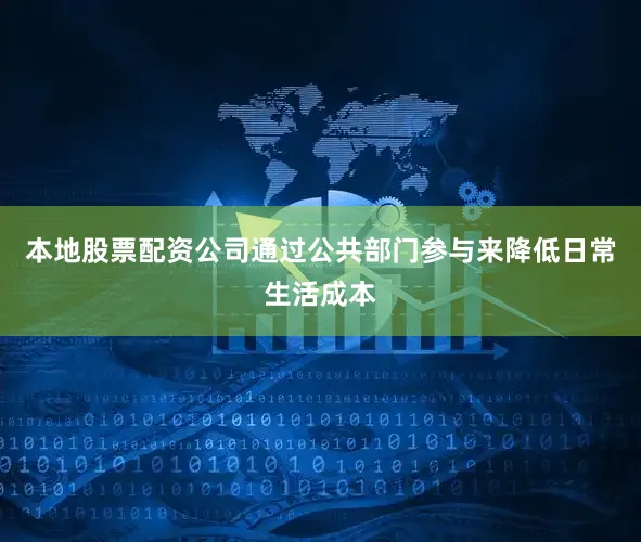 本地股票配资公司通过公共部门参与来降低日常生活成本