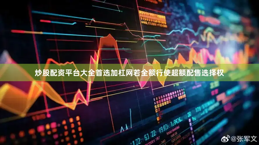 炒股配资平台大全首选加杠网若全额行使超额配售选择权
