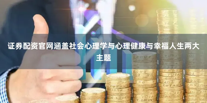 证券配资官网涵盖社会心理学与心理健康与幸福人生两大主题