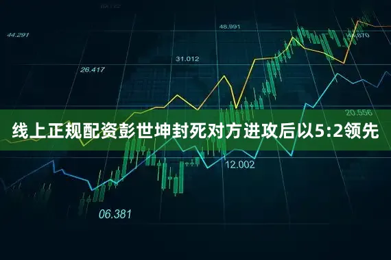线上正规配资彭世坤封死对方进攻后以5:2领先