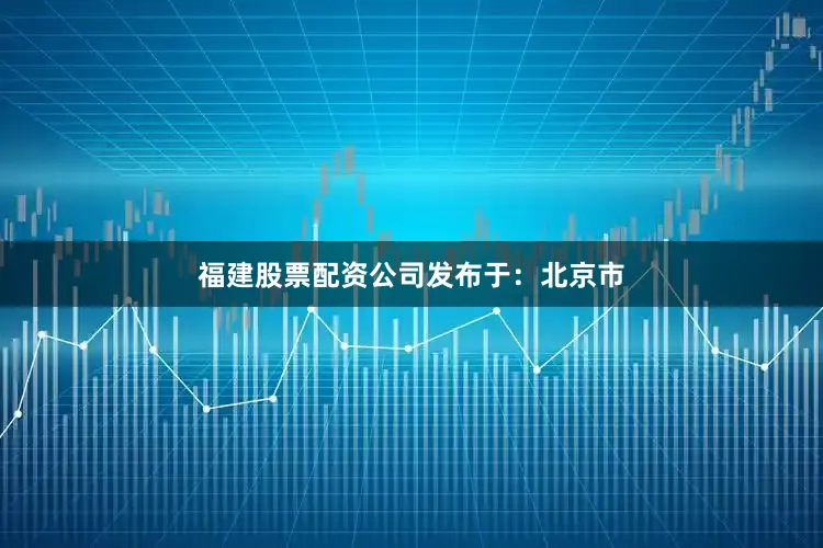 福建股票配资公司发布于：北京市