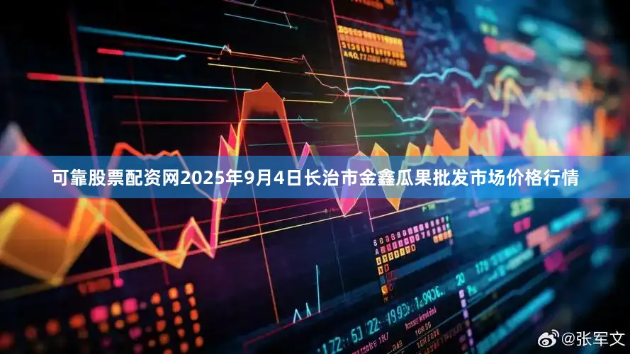 可靠股票配资网2025年9月4日长治市金鑫瓜果批发市场价格行情