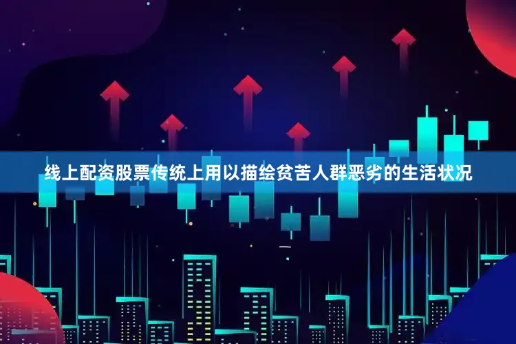 线上配资股票传统上用以描绘贫苦人群恶劣的生活状况